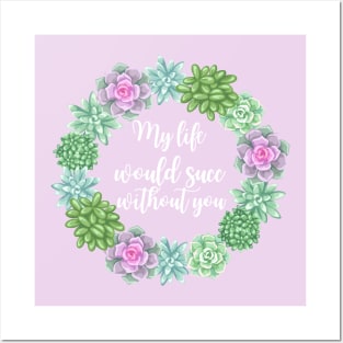 My Life Would Succ Without You Succulent Wreath Posters and Art